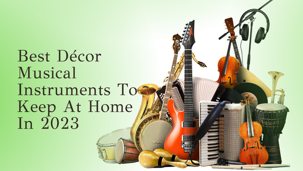 Best Decor Musical Instruments To Keep At Home In 2023